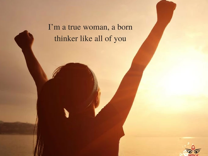 I’m a true woman, a born thinker like all of you